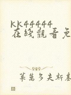 kk44444在线观看免费播放电视剧