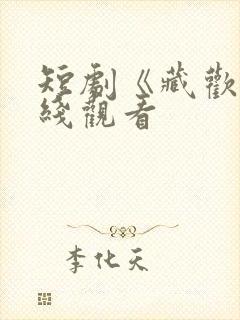 短剧《藏欢》在线观看