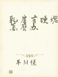 乳房有硬块胀痛怎么办