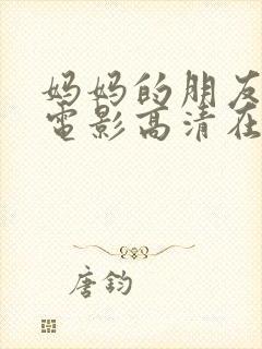 妈妈的朋友完整电影高清在线观看