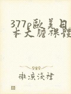 377p欧美日本大胆裸体艺术