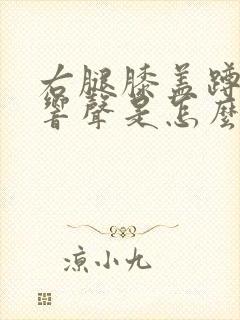 右腿膝盖蹲起有响声是怎么回事