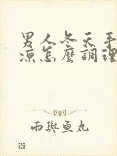 男人冬天手脚冰凉怎么调理