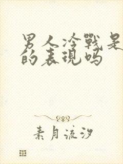 男人冷战是不爱的表现吗