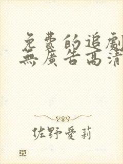 免费的追剧软件无广告高清