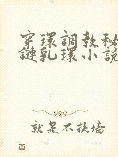 穿环调教秘书锁链乳环小说