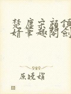 楚尘宋颜镇国神婿笔趣阁剑来