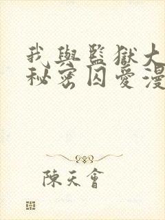 我与监狱大佬的秘密囚爱漫画免费阅读下拉式