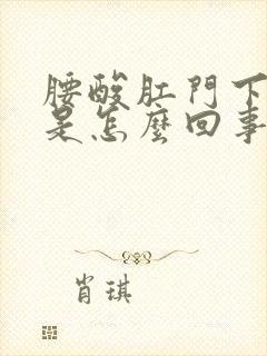 腰酸肛门下坠感是怎么回事封面