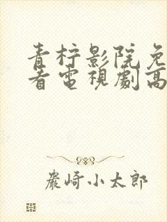 青柠影院免费观看电视剧高清西瓜影封面