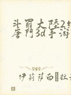 斗罗大陆2绝世唐门3d手游