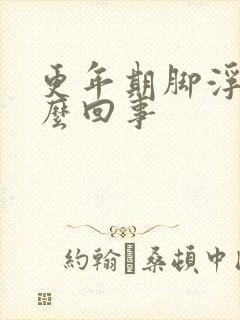 更年期脚浮肿怎么回事