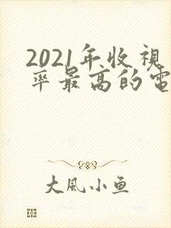 2021年收视率最高的电视剧