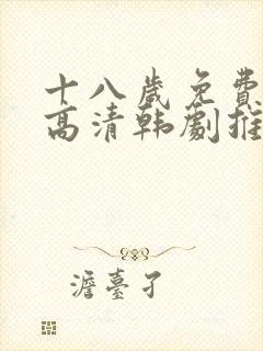 十八岁免费观看高清韩剧推荐