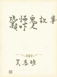 恐怖鬼故事短篇超吓人