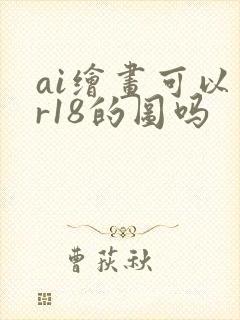 ai绘画可以画r18的图吗