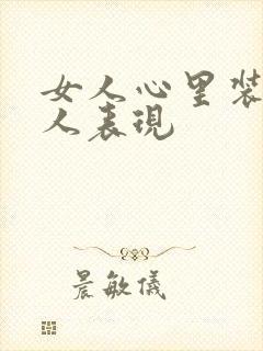 女人心里装着别人表现
