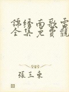 锦绣南歌电视剧全集免费观看