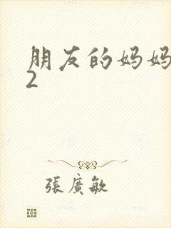 朋友的妈妈密爱2