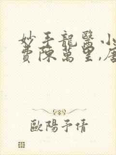 妙手龙医小说免费陈万里,唐嫣然