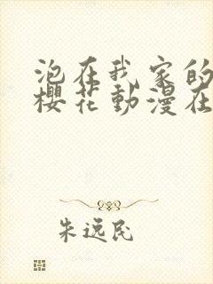 泡在我家的辣妹樱花动漫在线观看免费