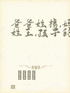 爸爸姓杨,妈妈姓王,孩子的名