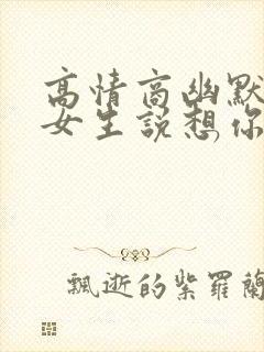 高情商幽默回复女生说想你了