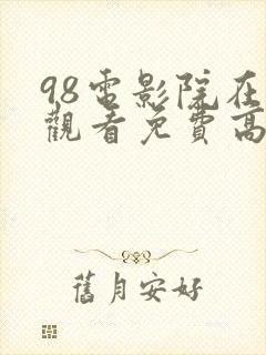 98电影院在线观看免费高清电视剧