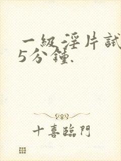 一级淫片试看15分钟.