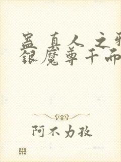 蛊 真人 之邪银魔尊千面兰下载