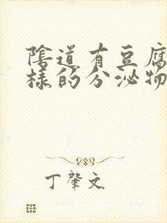 阴道有豆腐渣一样的分泌物是怎么回事