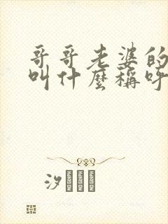 哥哥老婆的妹妹叫什么称呼