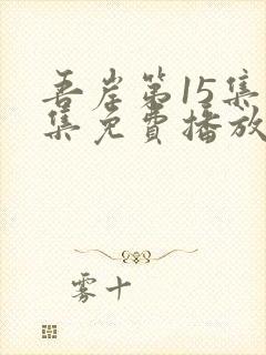 吾岸第15集全集免费播放