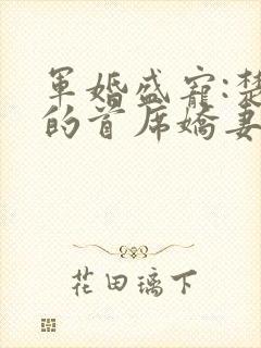 军婚盛宠:楚少的首席娇妻 海之星辰