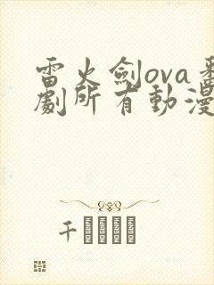 雷火剑ova番剧所有动漫