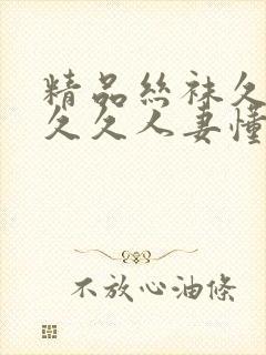 精品丝袜久久久久久人妻懂色