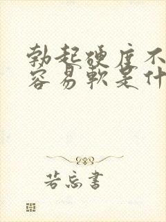 勃起硬度不够还容易软是什么情况