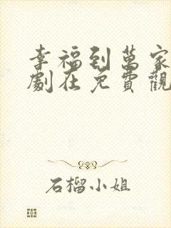 幸福到万家电视剧在免费观看完整版