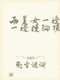 两美女一边接吻一边摸胸视频