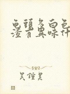 龟头多白色豆腐渣有异味什么情况封面