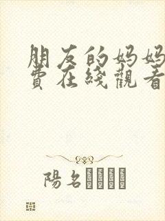 朋友的妈妈5免费在线观看