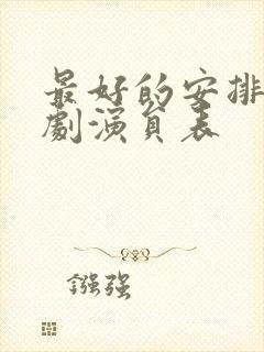 最好的安排电视剧演员表