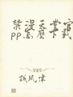 禁漫天堂官网app怎么下载