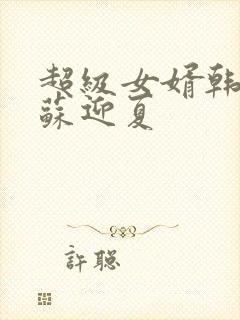 超级女婿韩三千苏迎夏