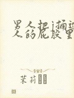 男人把j捅进女人的屁股里