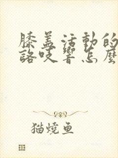 膝盖活动的时候咯吱响怎么办