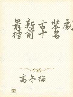 最新古装剧排行榜前十名