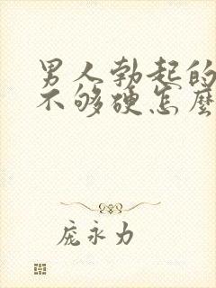 男人勃起的时候不够硬怎么办