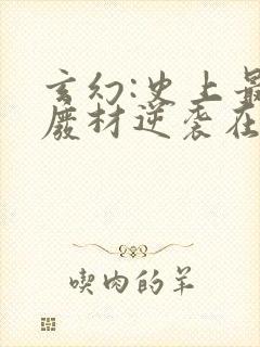 玄幻:史上最强废材逆袭在线阅读小说