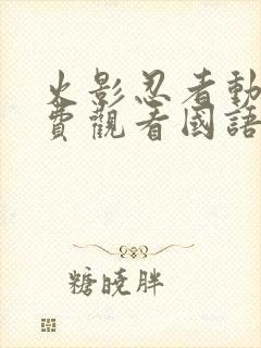 火影忍者动漫免费观看国语版